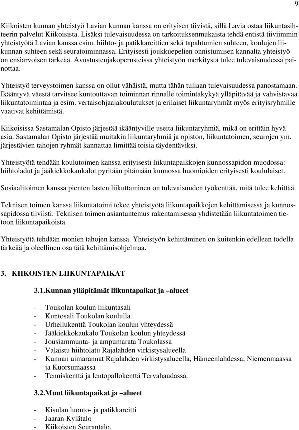 hiihto- ja patikkareittien sekä tapahtumien suhteen, koulujen liikunnan suhteen sekä seuratoiminnassa. Erityisesti joukkuepelien onnistumisen kannalta yhteistyö on ensiarvoisen tärkeää.