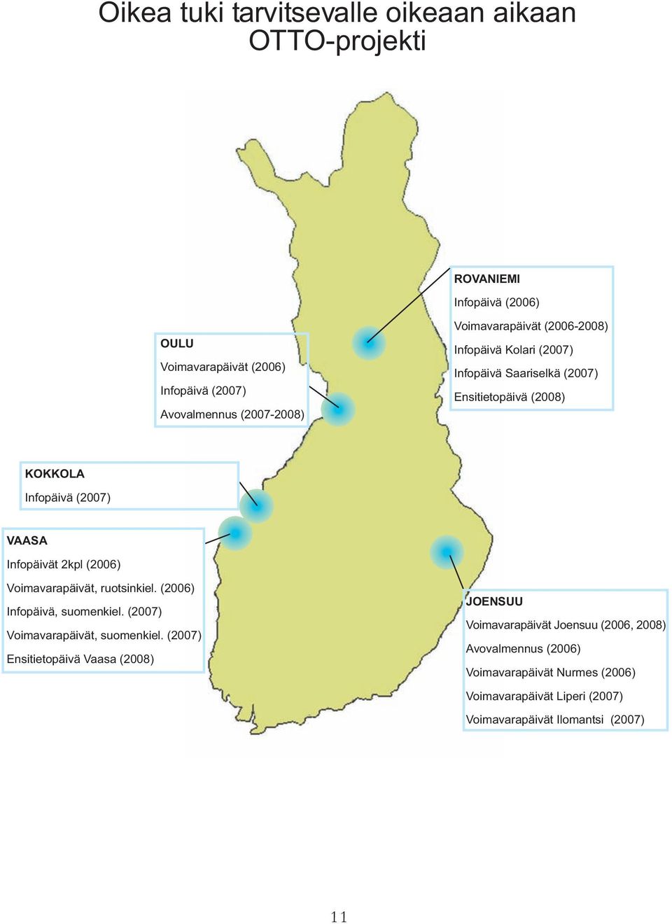 Infopäivät 2kpl (2006) Voimavarapäivät, ruotsinkiel. (2006) Infopäivä, suomenkiel. (2007) Voimavarapäivät, suomenkiel.