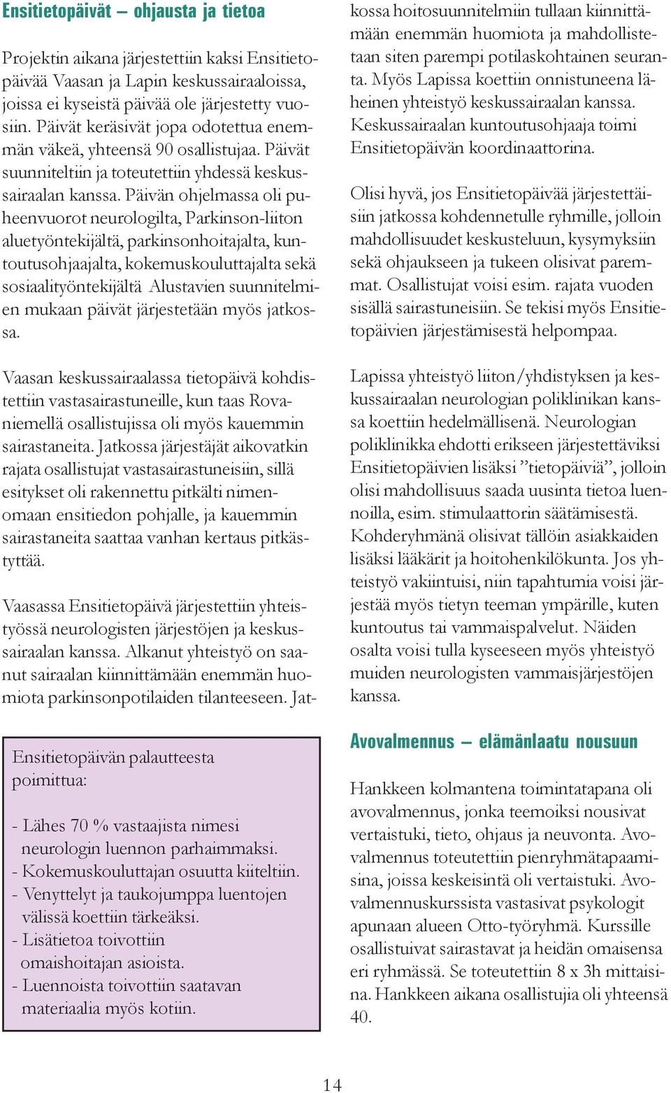 Päivän ohjelmassa oli puheenvuorot neurologilta, Parkinson-liiton aluetyöntekijältä, parkinsonhoitajalta, kuntoutusohjaajalta, kokemuskouluttajalta sekä sosiaalityöntekijältä Alustavien suunnitelmien