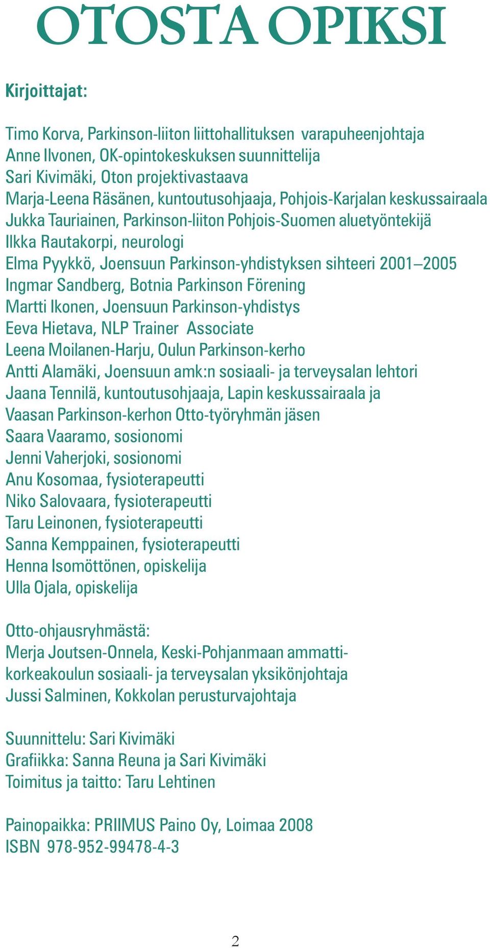 2001 2005 Ingmar Sandberg, Botnia Parkinson Förening Martti Ikonen, Joensuun Parkinson-yhdistys Eeva Hietava, NLP Trainer Associate Leena Moilanen-Harju, Oulun Parkinson-kerho Antti Alamäki, Joensuun