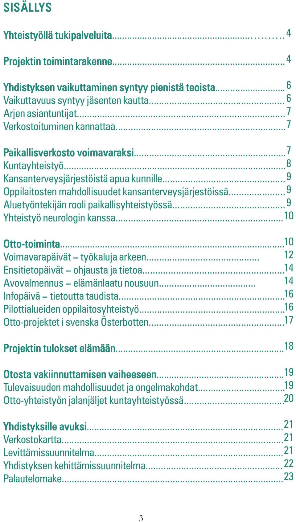 .. 9 Oppilaitosten mahdollisuudet kansanterveysjärjestöissä... 9 Aluetyöntekijän rooli paikallisyhteistyössä... 9 Yhteistyö neurologin kanssa... 10 Otto-toiminta... 10 Voimavarapäivät työkaluja arkeen.