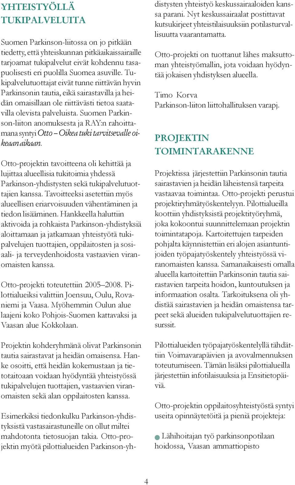 Suomen Parkinson-liiton anomuksesta ja RAY:n rahoittamana syntyi Otto Oikea tuki tarvitsevalle oikeaan aikaan.