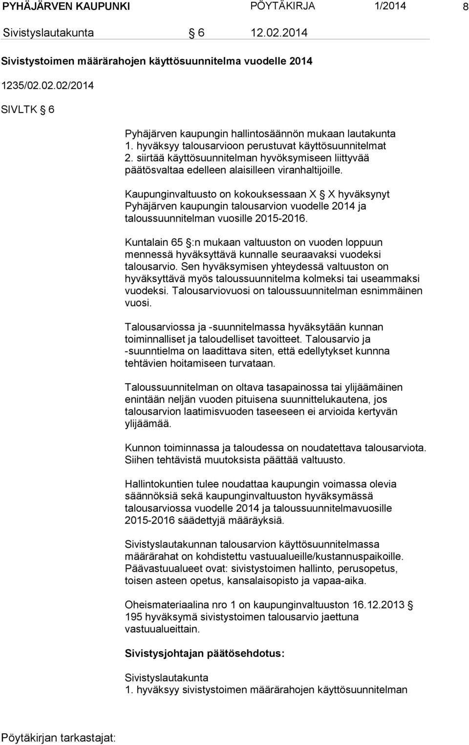 Kaupunginvaltuusto on kokouksessaan X X hyväksynyt Pyhäjärven kaupungin talousarvion vuodelle 2014 ja taloussuunnitelman vuosille 2015-2016.