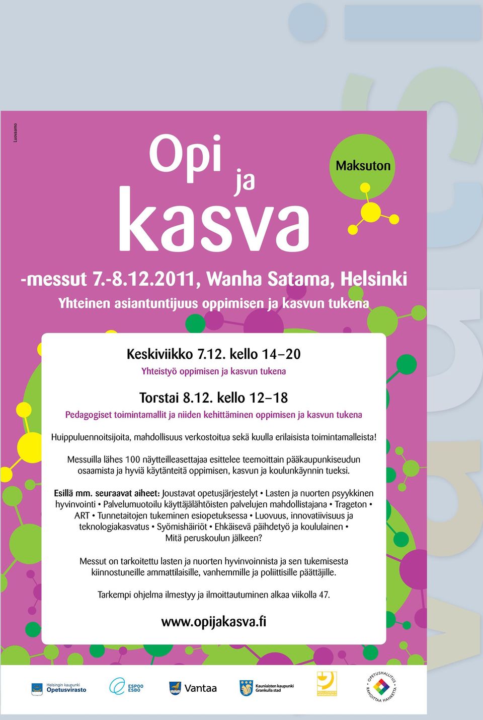 Messuilla lähes 100 näytteilleasettajaa esittelee teemoittain pääkaupunkiseudun osaamista ja hyviä käytänteitä oppimisen, kasvun ja koulunkäynnin tueksi. Esillä mm.