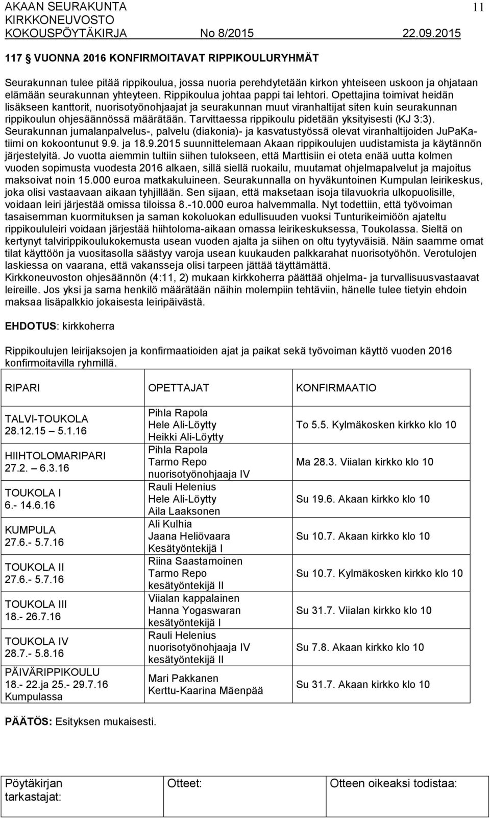 Tarvittaessa rippikoulu pidetään yksityisesti (KJ 3:3). Seurakunnan jumalanpalvelus-, palvelu (diakonia)- ja kasvatustyössä olevat viranhaltijoiden JuPaKatiimi on kokoontunut 9.