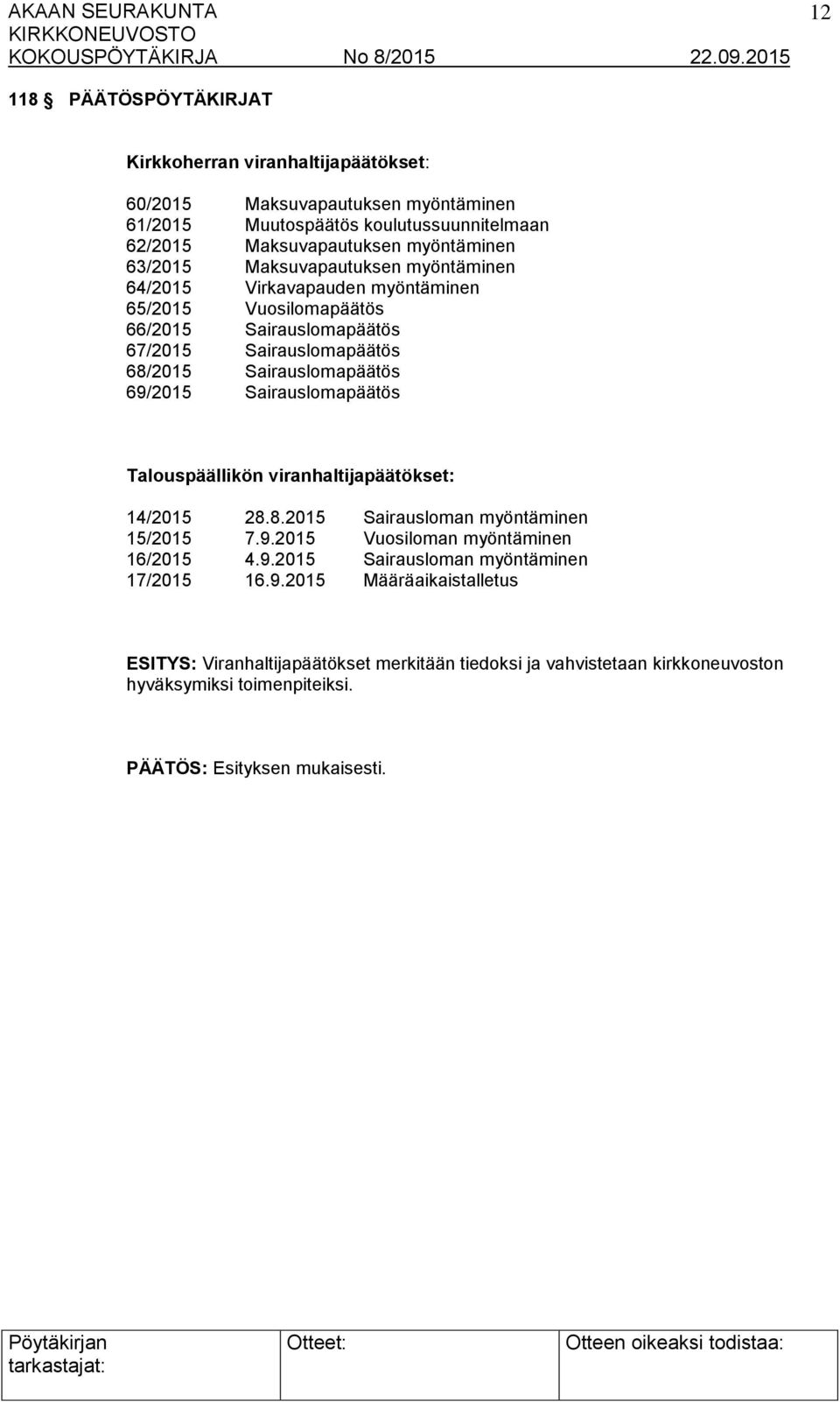 Sairauslomapäätös 69/2015 Sairauslomapäätös Talouspäällikön viranhaltijapäätökset: 14/2015 28.8.2015 Sairausloman myöntäminen 15/2015 7.9.2015 Vuosiloman myöntäminen 16/2015 4.