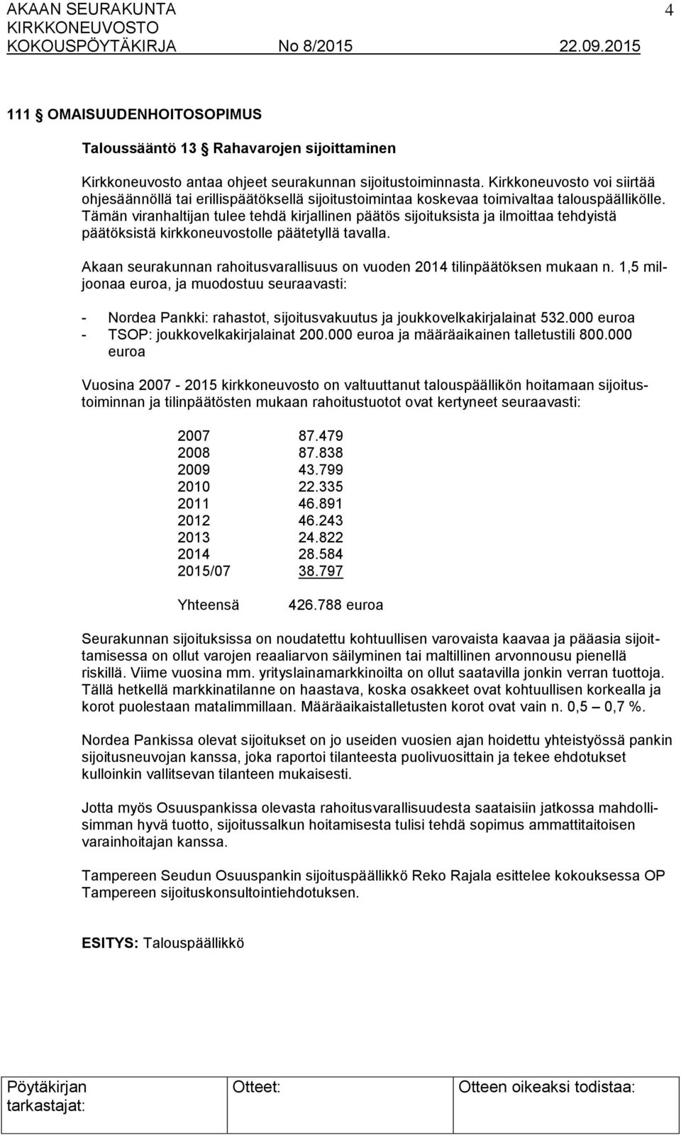 Tämän viranhaltijan tulee tehdä kirjallinen päätös sijoituksista ja ilmoittaa tehdyistä päätöksistä kirkkoneuvostolle päätetyllä tavalla.