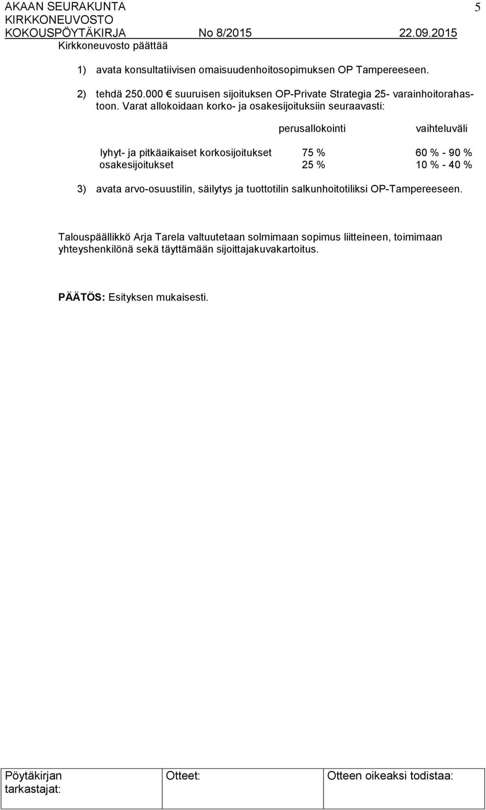 Varat allokoidaan korko- ja osakesijoituksiin seuraavasti: perusallokointi vaihteluväli lyhyt- ja pitkäaikaiset korkosijoitukset 75 % 60 % - 90 %