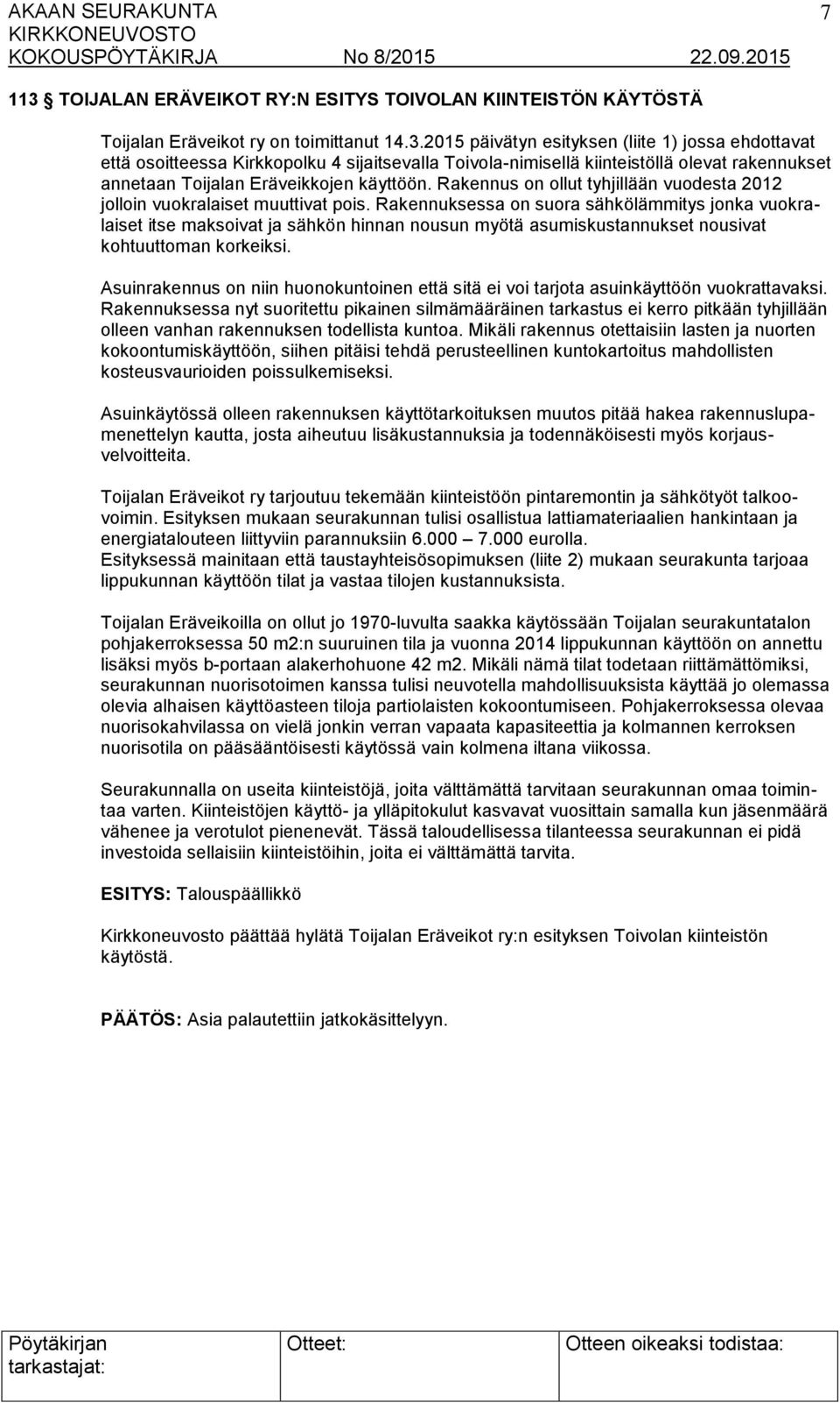 Rakennuksessa on suora sähkölämmitys jonka vuokralaiset itse maksoivat ja sähkön hinnan nousun myötä asumiskustannukset nousivat kohtuuttoman korkeiksi.