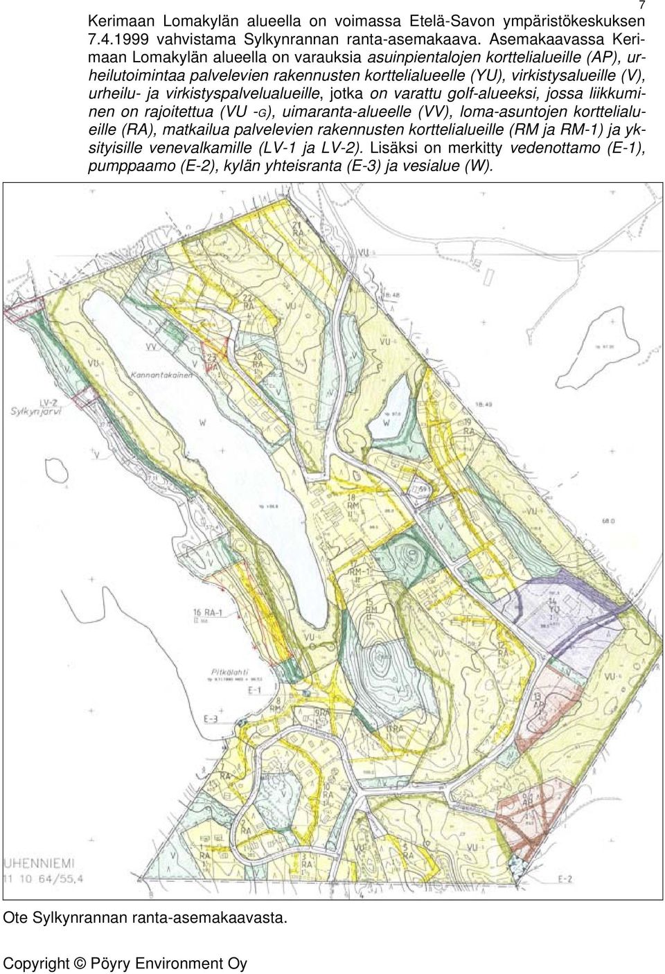 urheilu- ja virkistyspalvelualueille, jotka on varattu golf-alueeksi, jossa liikkuminen on rajoitettua (VU -G), uimaranta-alueelle (VV), loma-asuntojen korttelialueille (RA),