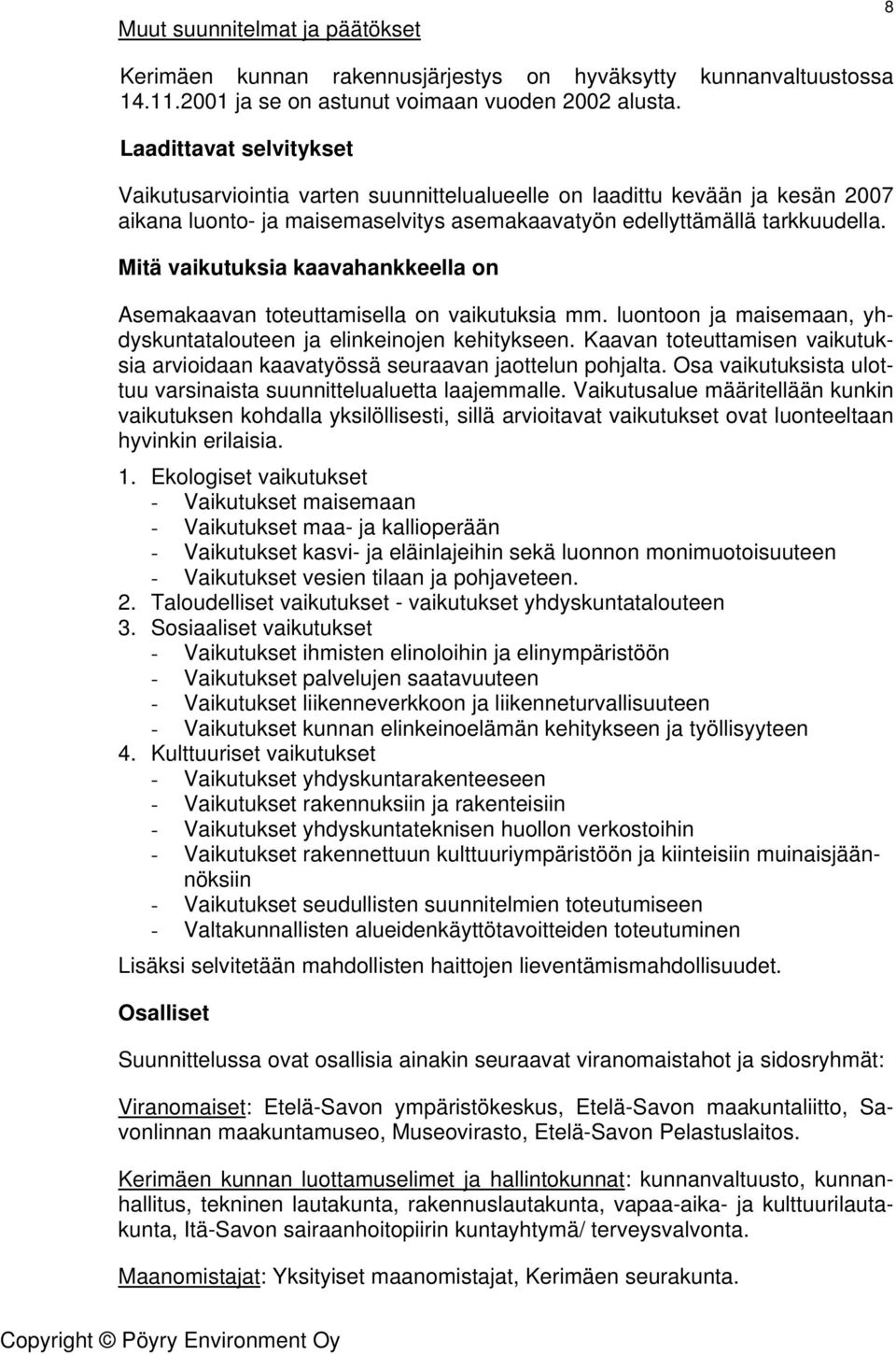 Mitä vaikutuksia kaavahankkeella on Asemakaavan toteuttamisella on vaikutuksia mm. luontoon ja maisemaan, yhdyskuntatalouteen ja elinkeinojen kehitykseen.