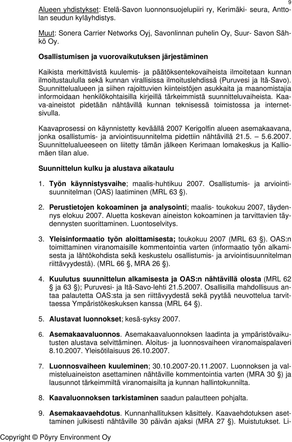 Itä-Savo). Suunnittelualueen ja siihen rajoittuvien kiinteistöjen asukkaita ja maanomistajia informoidaan henkilökohtaisilla kirjeillä tärkeimmistä suunnitteluvaiheista.