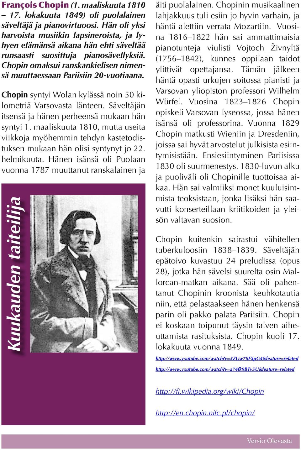 Chopin omaksui ranskankielisen nimensä muuttaessaan Pariisiin 20-vuotiaana. Chopin syntyi Wolan kylässä noin 50 kilometriä Varsovasta länteen.