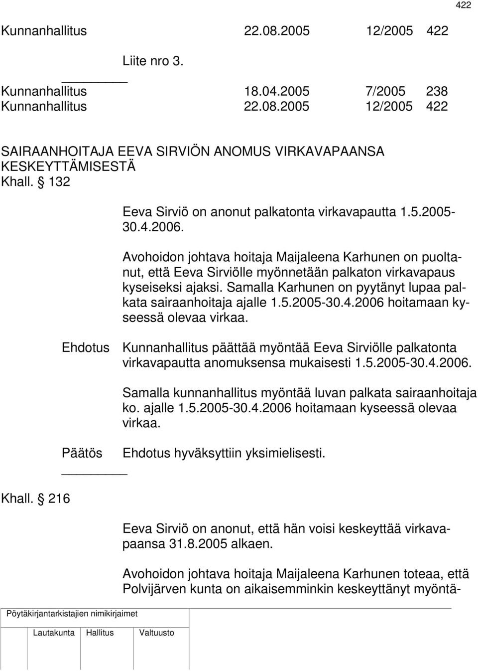 Avohoidon johtava hoitaja Maijaleena Karhunen on puoltanut, että Eeva Sirviölle myönnetään palkaton virkavapaus kyseiseksi ajaksi. Samalla Karhunen on pyytänyt lupaa palkata sairaanhoitaja ajalle 1.5.