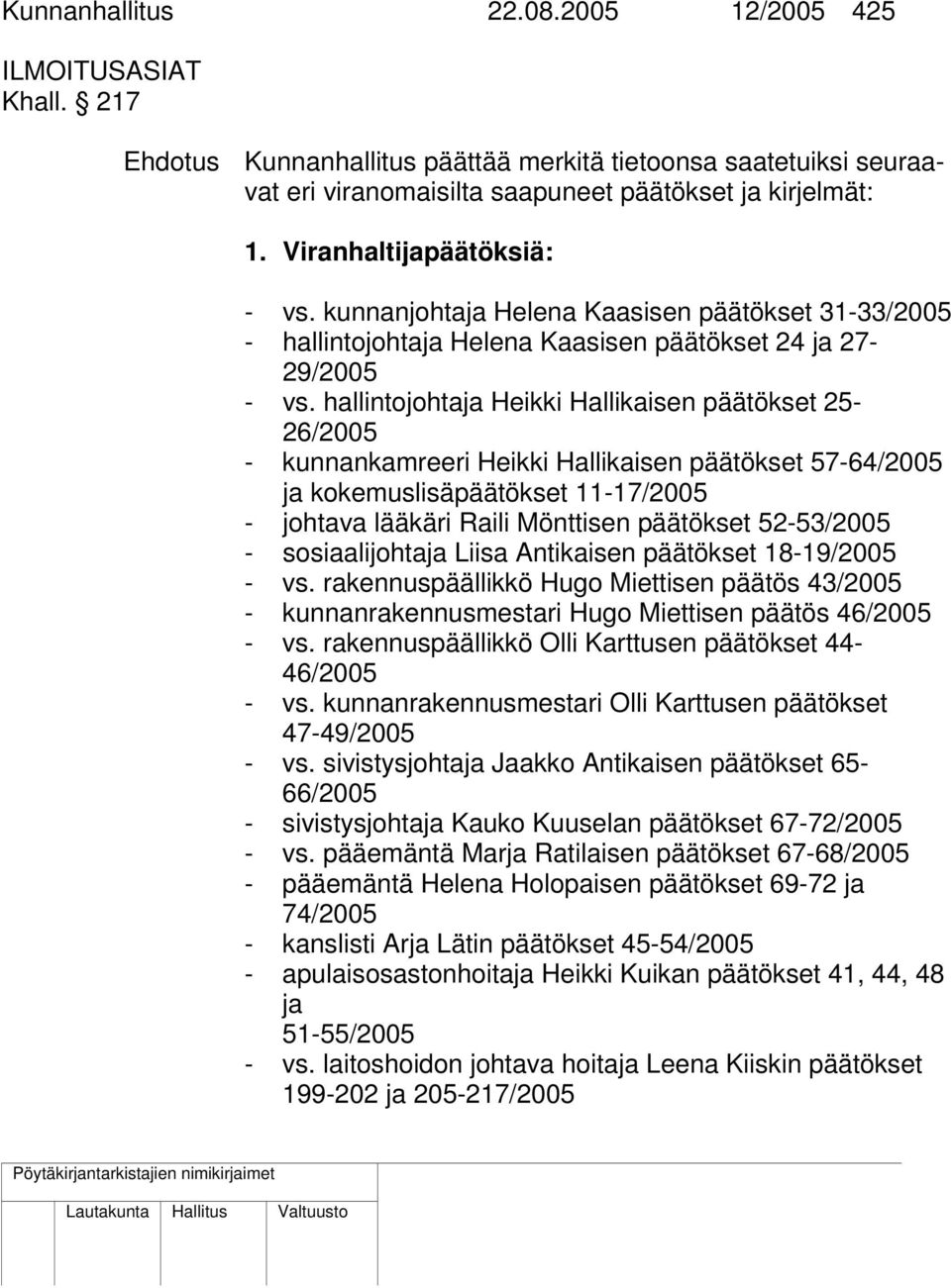 hallintojohtaja Heikki Hallikaisen päätökset 25-26/2005 - kunnankamreeri Heikki Hallikaisen päätökset 57-64/2005 ja kokemuslisäpäätökset 11-17/2005 - johtava lääkäri Raili Mönttisen päätökset