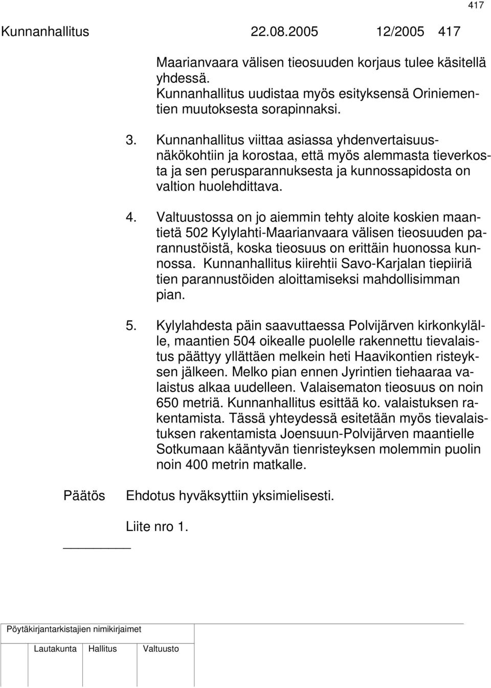 ssa on jo aiemmin tehty aloite koskien maantietä 502 Kylylahti-Maarianvaara välisen tieosuuden parannustöistä, koska tieosuus on erittäin huonossa kunnossa.