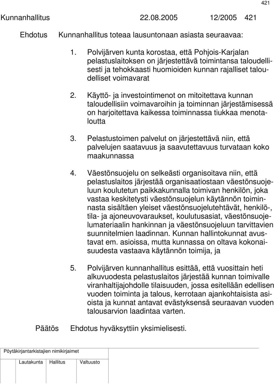 Käyttö- ja investointimenot on mitoitettava kunnan taloudellisiin voimavaroihin ja toiminnan järjestämisessä on harjoitettava kaikessa toiminnassa tiukkaa menotaloutta 3.