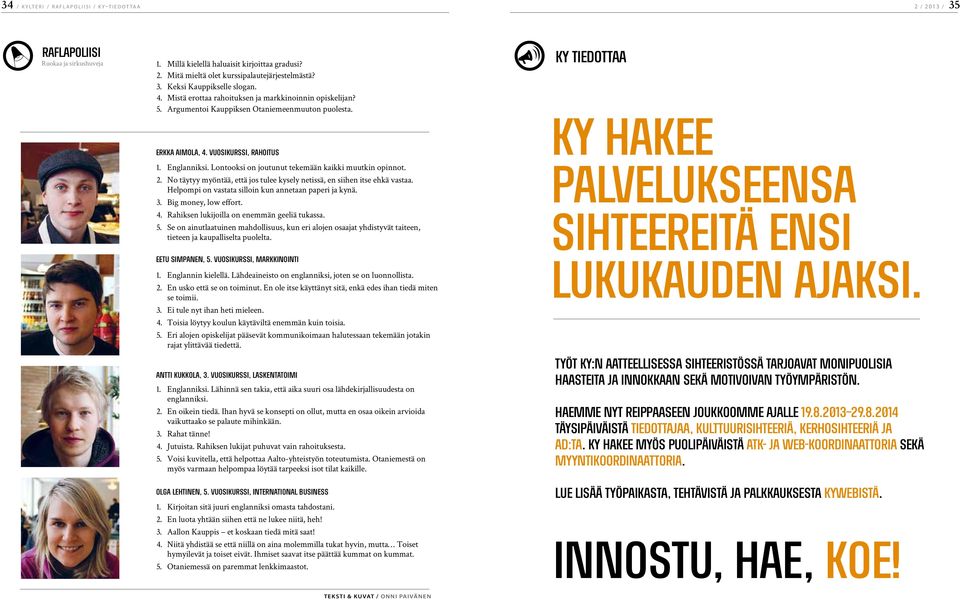 Lontooksi on joutunut tekemään kaikki muutkin opinnot. 2. No täytyy myöntää, että jos tulee kysely netissä, en siihen itse ehkä vastaa. Helpompi on vastata silloin kun annetaan paperi ja kynä. 3.