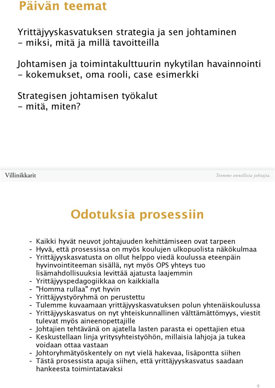 Odotuksia prosessiin - Kaikki hyvät neuvot johtajuuden kehittämiseen ovat tarpeen - Hyvä, että prosessissa on myös koulujen ulkopuolista näkökulmaa - Yrittäjyyskasvatusta on ollut helppo viedä