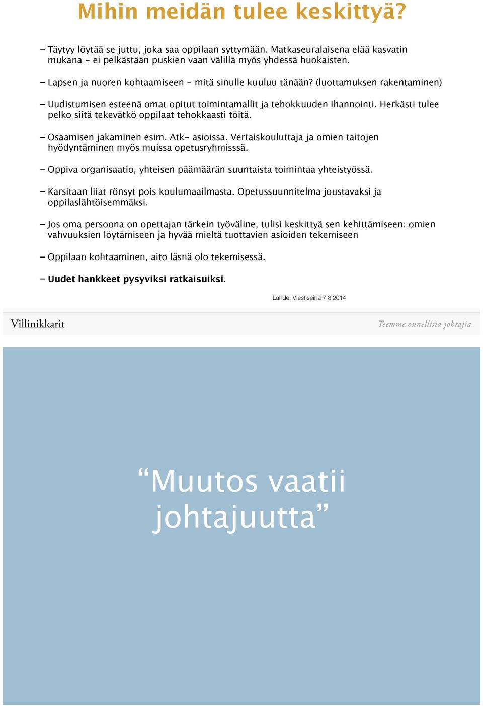 Herkästi tulee pelko siitä tekevätkö oppilaat tehokkaasti töitä. Osaamisen jakaminen esim. Atk- asioissa. Vertaiskouluttaja ja omien taitojen hyödyntäminen myös muissa opetusryhmisssä.