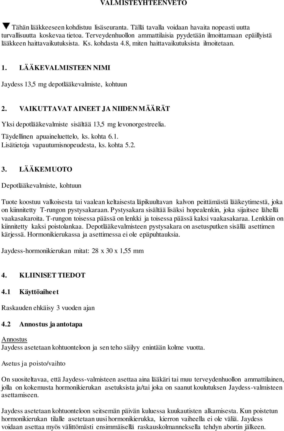 LÄÄKEVALMISTEEN NIMI Jaydess 13,5 mg depotlääkevalmiste, kohtuun 2. VAIKUTTAVAT AINEET JA NIIDEN MÄÄRÄT Yksi depotlääkevalmiste sisältää 13,5 mg levonorgestreelia. Täydellinen apuaineluettelo, ks.