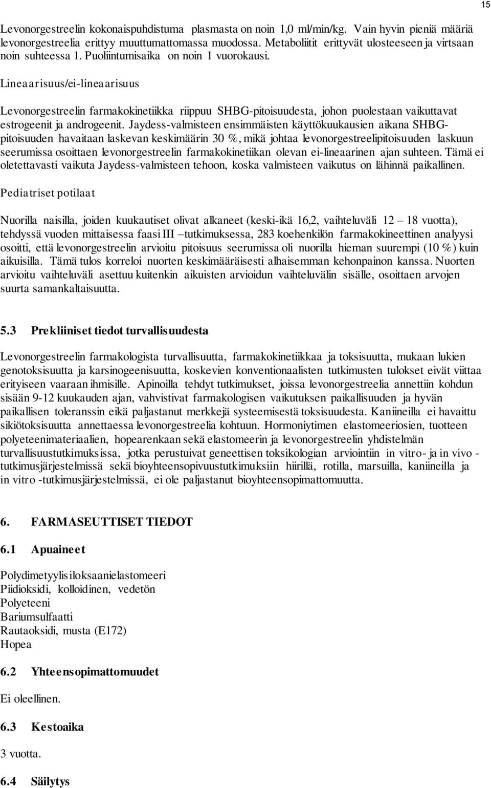 Lineaarisuus/ei-lineaarisuus Levonorgestreelin farmakokinetiikka riippuu SHBG-pitoisuudesta, johon puolestaan vaikuttavat estrogeenit ja androgeenit.