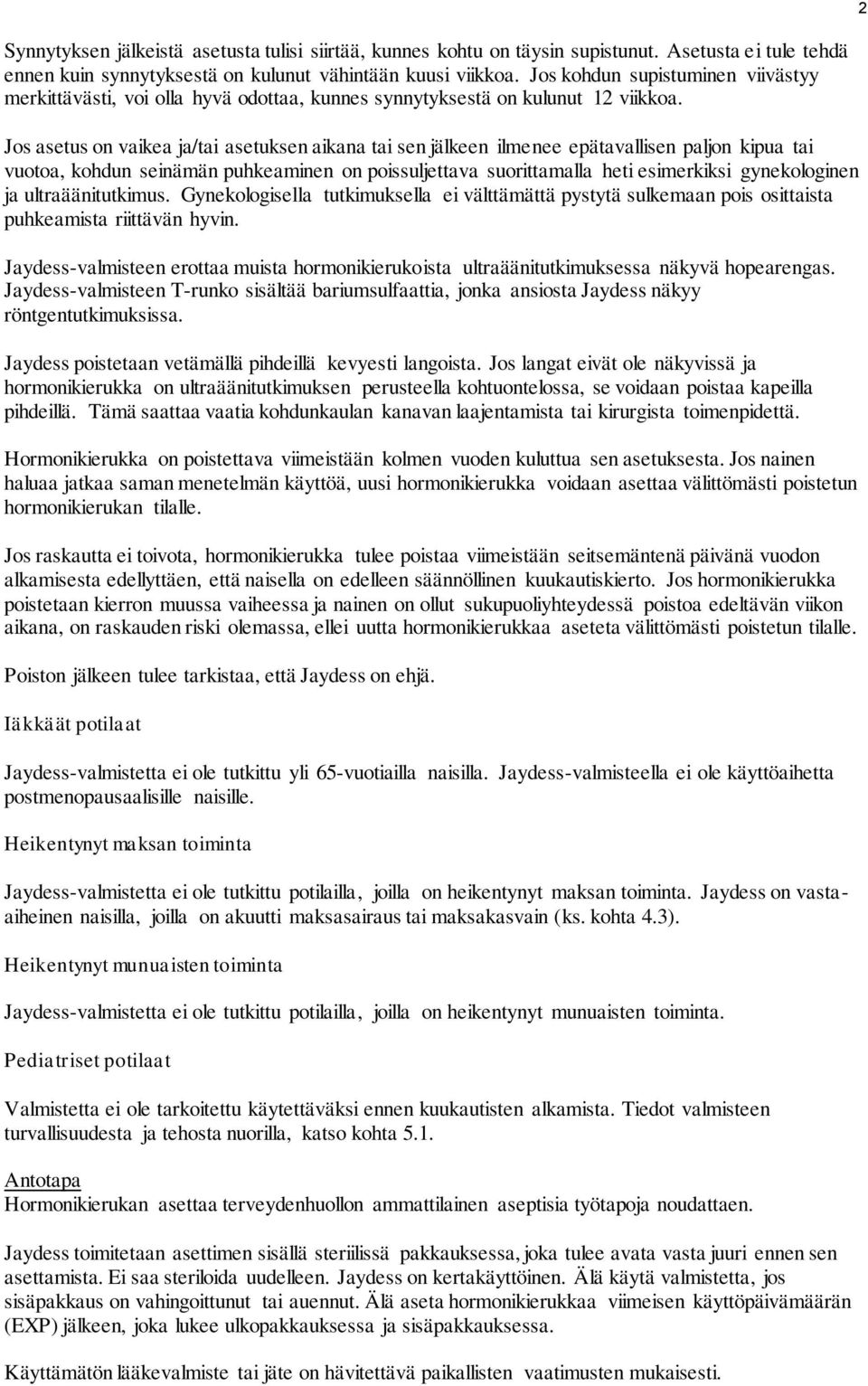 Jos asetus on vaikea ja/tai asetuksen aikana tai sen jälkeen ilmenee epätavallisen paljon kipua tai vuotoa, kohdun seinämän puhkeaminen on poissuljettava suorittamalla heti esimerkiksi gynekologinen