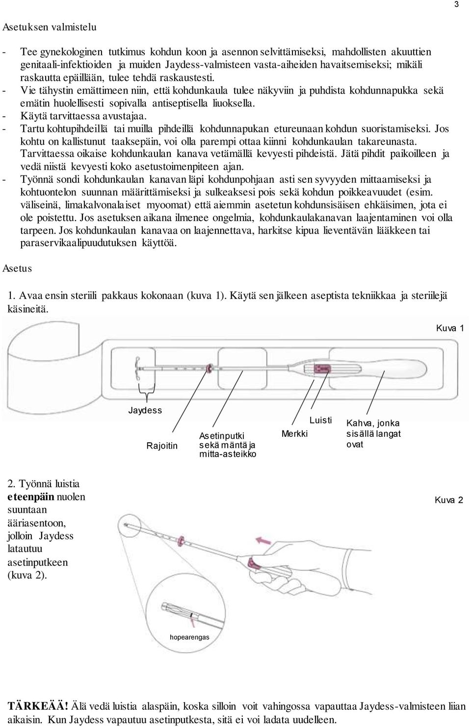 - Vie tähystin emättimeen niin, että kohdunkaula tulee näkyviin ja puhdista kohdunnapukka sekä emätin huolellisesti sopivalla antiseptisella liuoksella. - Käytä tarvittaessa avustajaa.