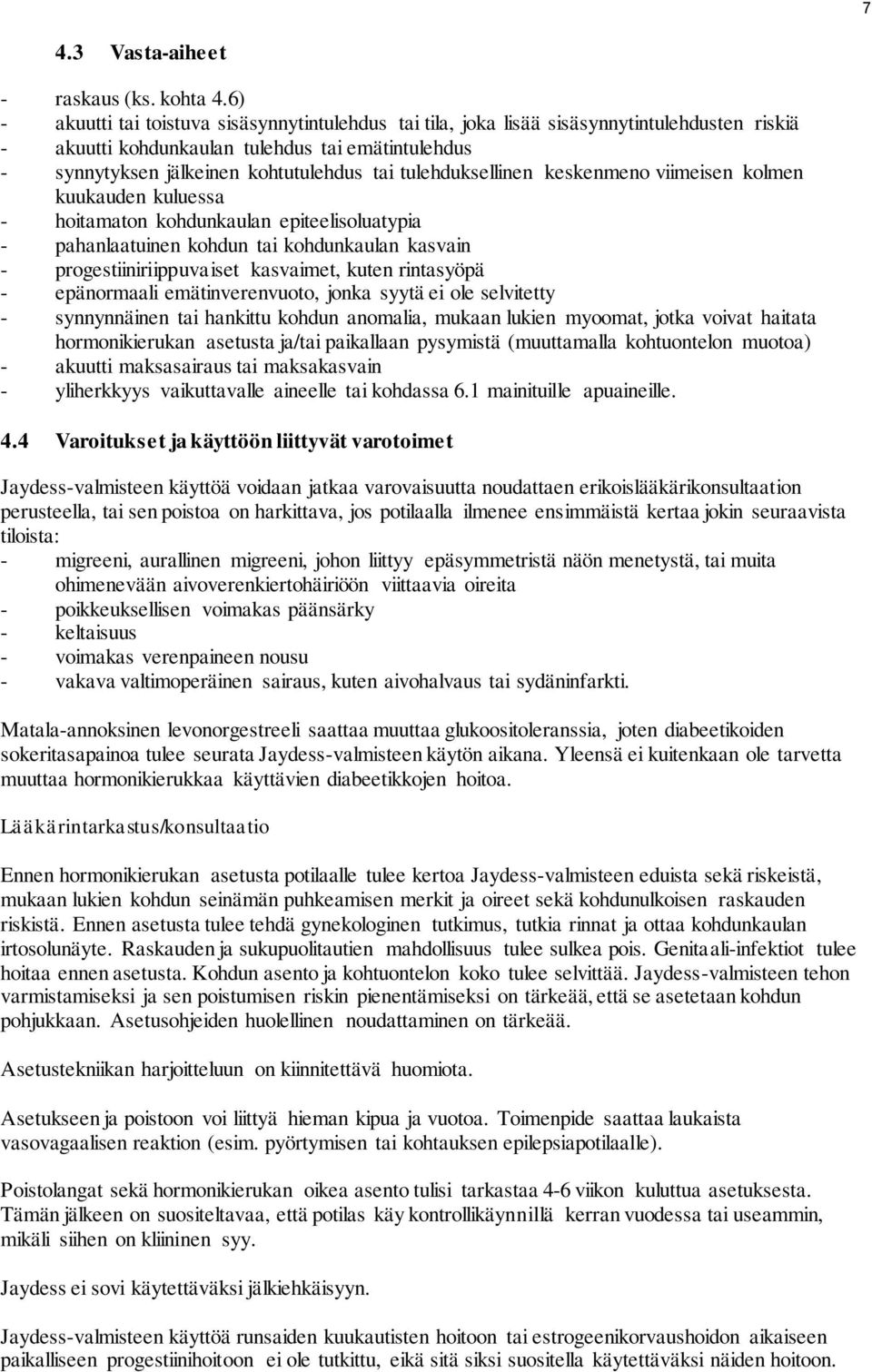 tulehduksellinen keskenmeno viimeisen kolmen kuukauden kuluessa - hoitamaton kohdunkaulan epiteelisoluatypia - pahanlaatuinen kohdun tai kohdunkaulan kasvain - progestiiniriippuvaiset kasvaimet,