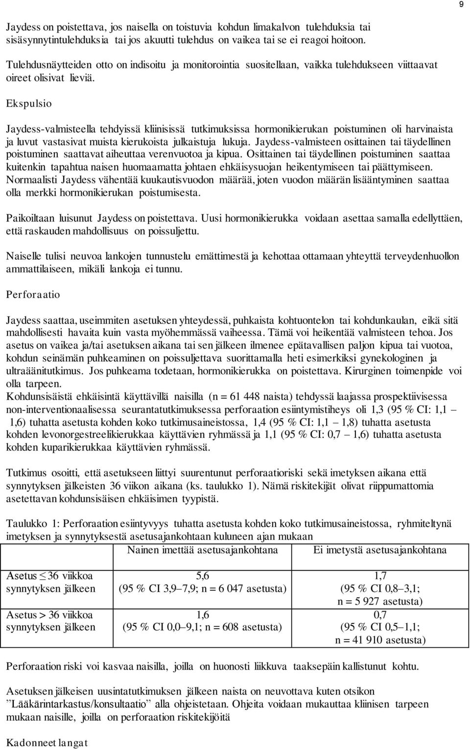 Ekspulsio Jaydess-valmisteella tehdyissä kliinisissä tutkimuksissa hormonikierukan poistuminen oli harvinaista ja luvut vastasivat muista kierukoista julkaistuja lukuja.