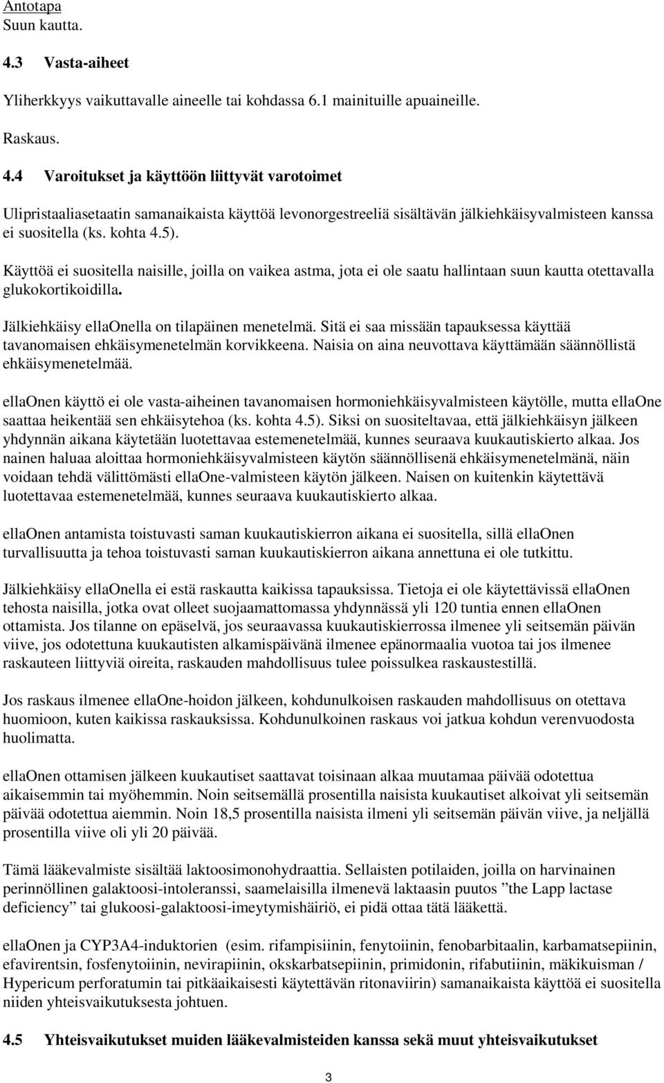 Sitä ei saa missään tapauksessa käyttää tavanomaisen ehkäisymenetelmän korvikkeena. Naisia on aina neuvottava käyttämään säännöllistä ehkäisymenetelmää.