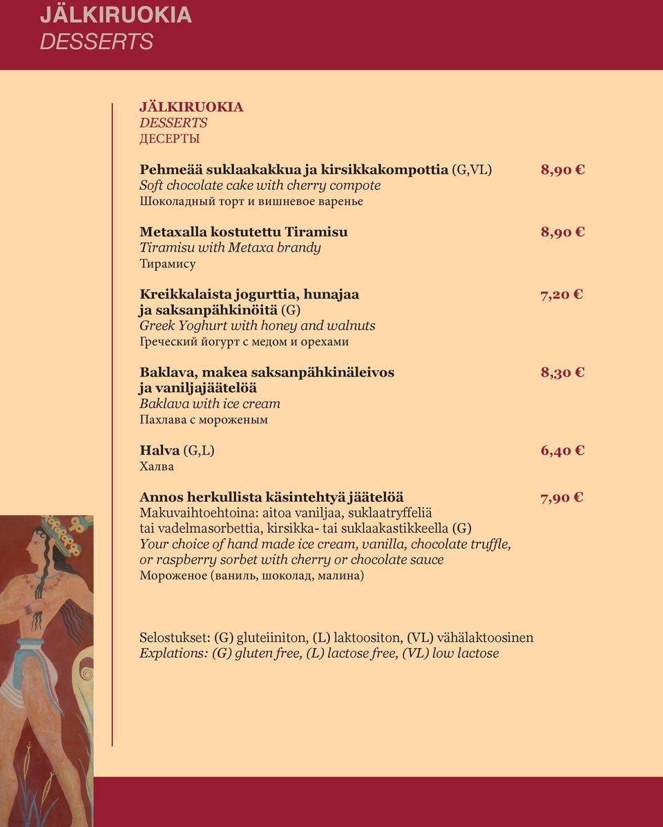 saksanpähkinäleivos 8,30 ja vaniljajäätelöä Baklava with ice cream Пахлава с мороженым Halva (G,L) 6,40 Халва Annos herkullista käsintehtyä jäätelöä 7,90 Makuvaihtoehtoina: aitoa vaniljaa,