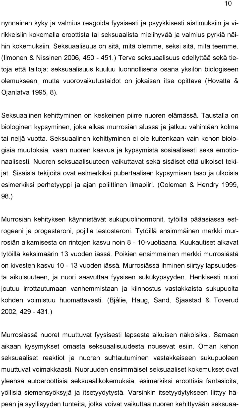 ) Terve seksuaalisuus edellyttää sekä tietoja että taitoja: seksuaalisuus kuuluu luonnollisena osana yksilön biologiseen olemukseen, mutta vuorovaikutustaidot on jokaisen itse opittava (Hovatta &