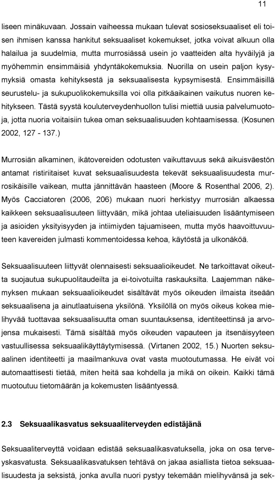 alta hyväilyjä ja myöhemmin ensimmäisiä yhdyntäkokemuksia. Nuorilla on usein paljon kysymyksiä omasta kehityksestä ja seksuaalisesta kypsymisestä.