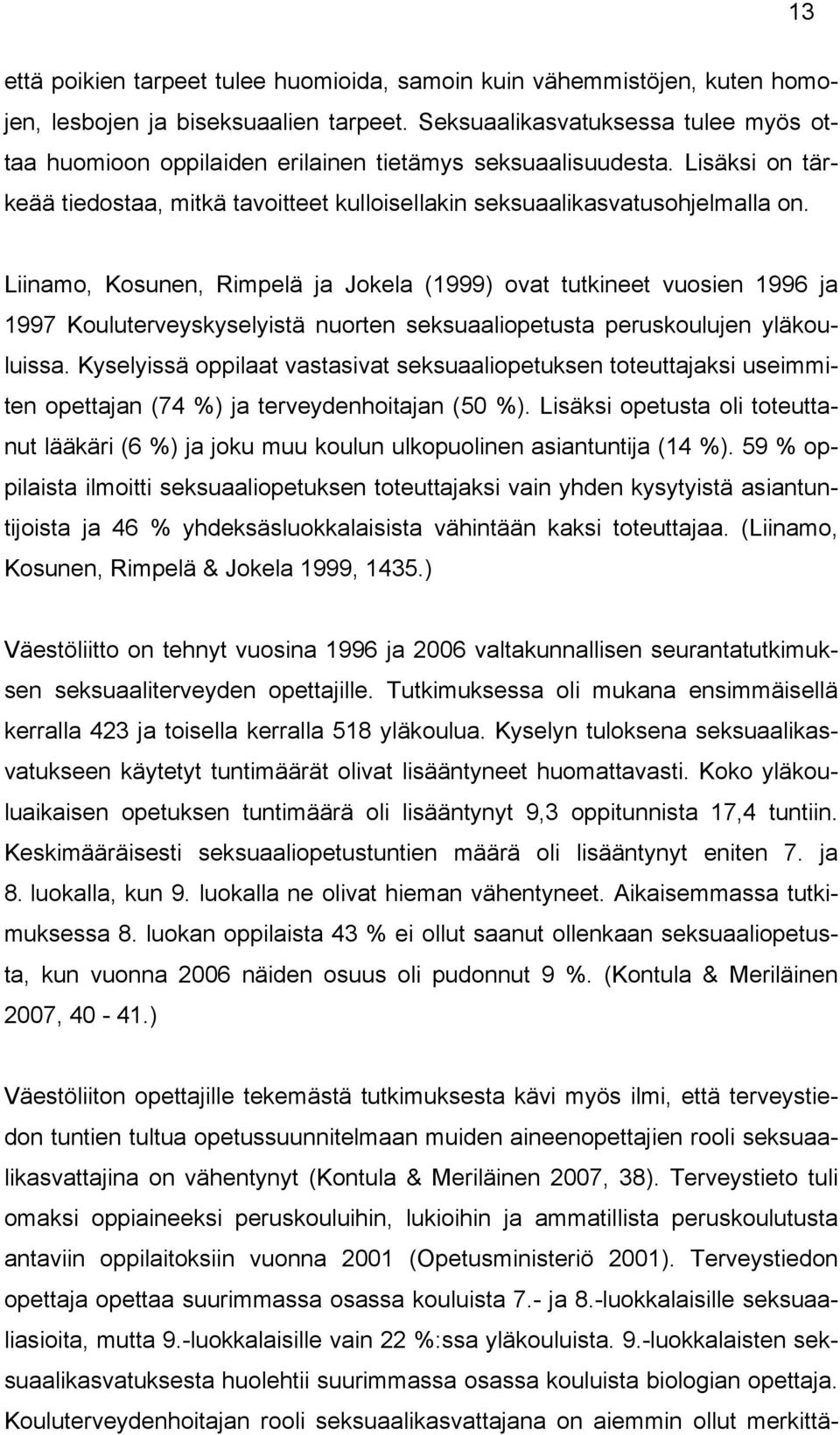 Liinamo, Kosunen, Rimpelä ja Jokela (1999) ovat tutkineet vuosien 1996 ja 1997 Kouluterveyskyselyistä nuorten seksuaaliopetusta peruskoulujen yläkouluissa.