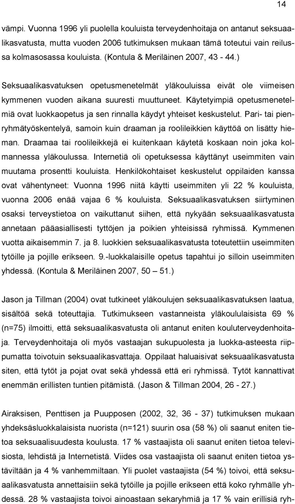 Käytetyimpiä opetusmenetelmiä ovat luokkaopetus ja sen rinnalla käydyt yhteiset keskustelut. Pari- tai pienryhmätyöskentelyä, samoin kuin draaman ja roolileikkien käyttöä on lisätty hieman.
