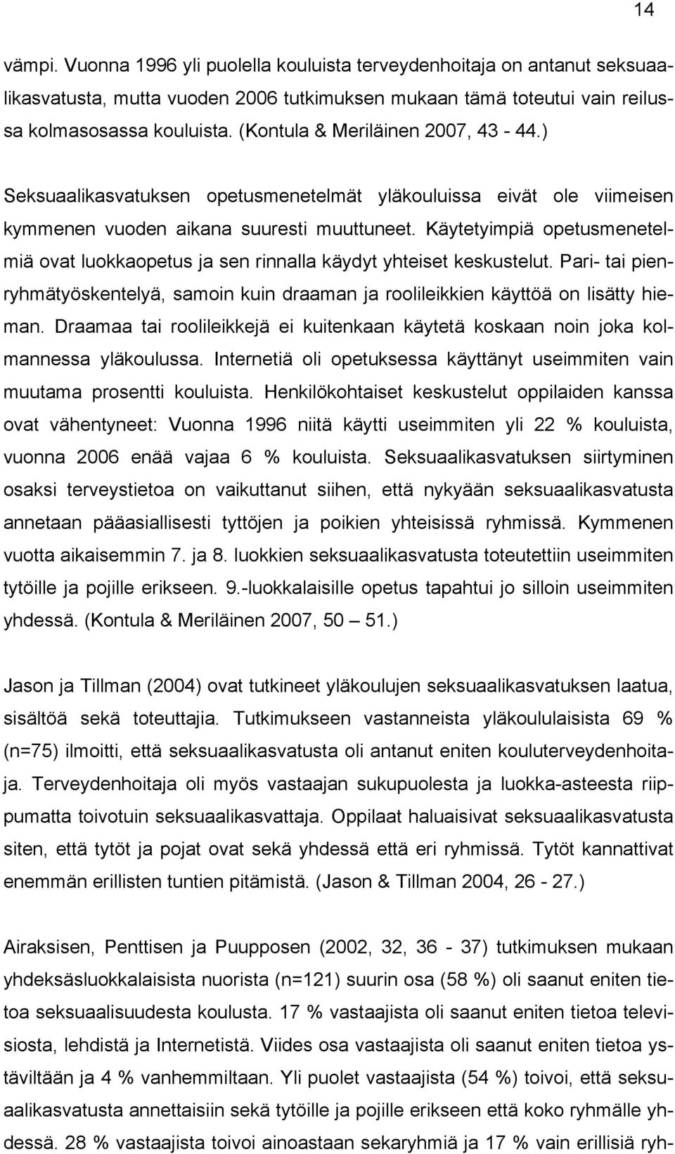 Käytetyimpiä opetusmenetelmiä ovat luokkaopetus ja sen rinnalla käydyt yhteiset keskustelut. Pari- tai pienryhmätyöskentelyä, samoin kuin draaman ja roolileikkien käyttöä on lisätty hieman.