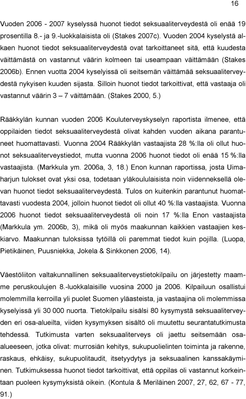 Ennen vuotta 2004 kyselyissä oli seitsemän väittämää seksuaaliterveydestä nykyisen kuuden sijasta. Silloin huonot tiedot tarkoittivat, että vastaaja oli vastannut väärin 3 7 väittämään.