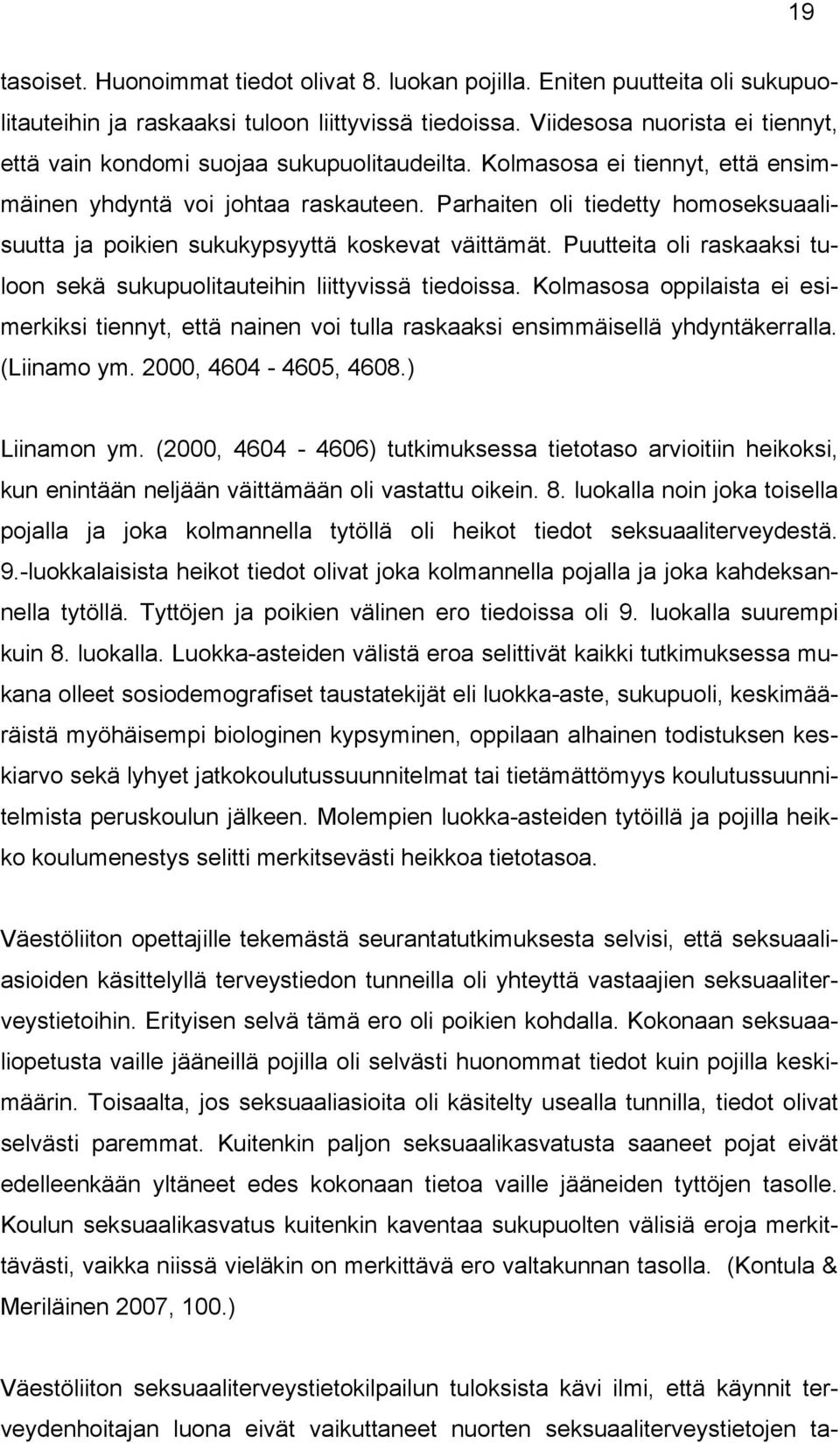 Parhaiten oli tiedetty homoseksuaalisuutta ja poikien sukukypsyyttä koskevat väittämät. Puutteita oli raskaaksi tuloon sekä sukupuolitauteihin liittyvissä tiedoissa.