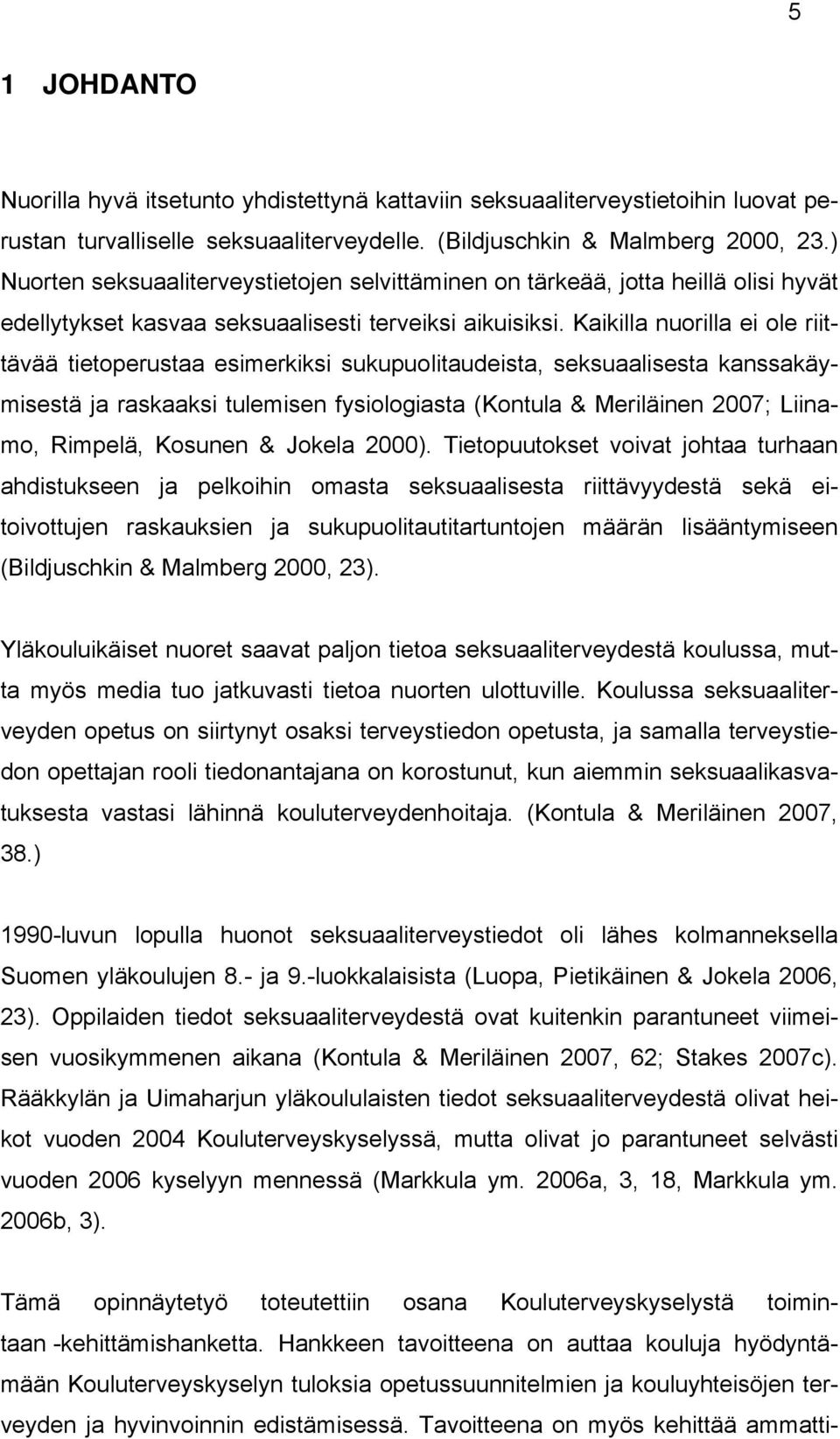 Kaikilla nuorilla ei ole riittävää tietoperustaa esimerkiksi sukupuolitaudeista, seksuaalisesta kanssakäymisestä ja raskaaksi tulemisen fysiologiasta (Kontula & Meriläinen 2007; Liinamo, Rimpelä,