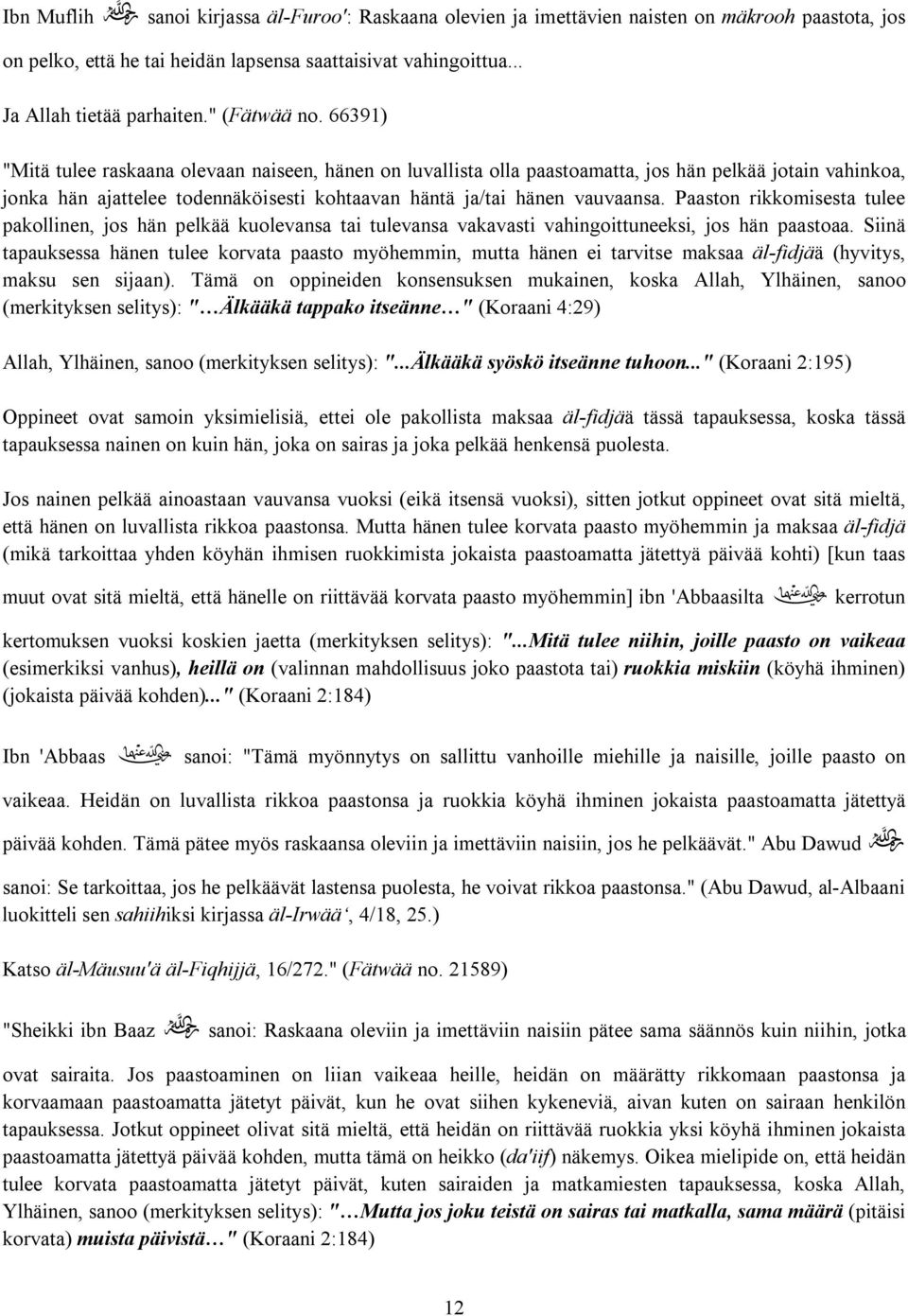 66391) "Mitä tulee raskaana olevaan naiseen, hänen on luvallista olla paastoamatta, jos hän pelkää jotain vahinkoa, jonka hän ajattelee todennäköisesti kohtaavan häntä ja/tai hänen vauvaansa.