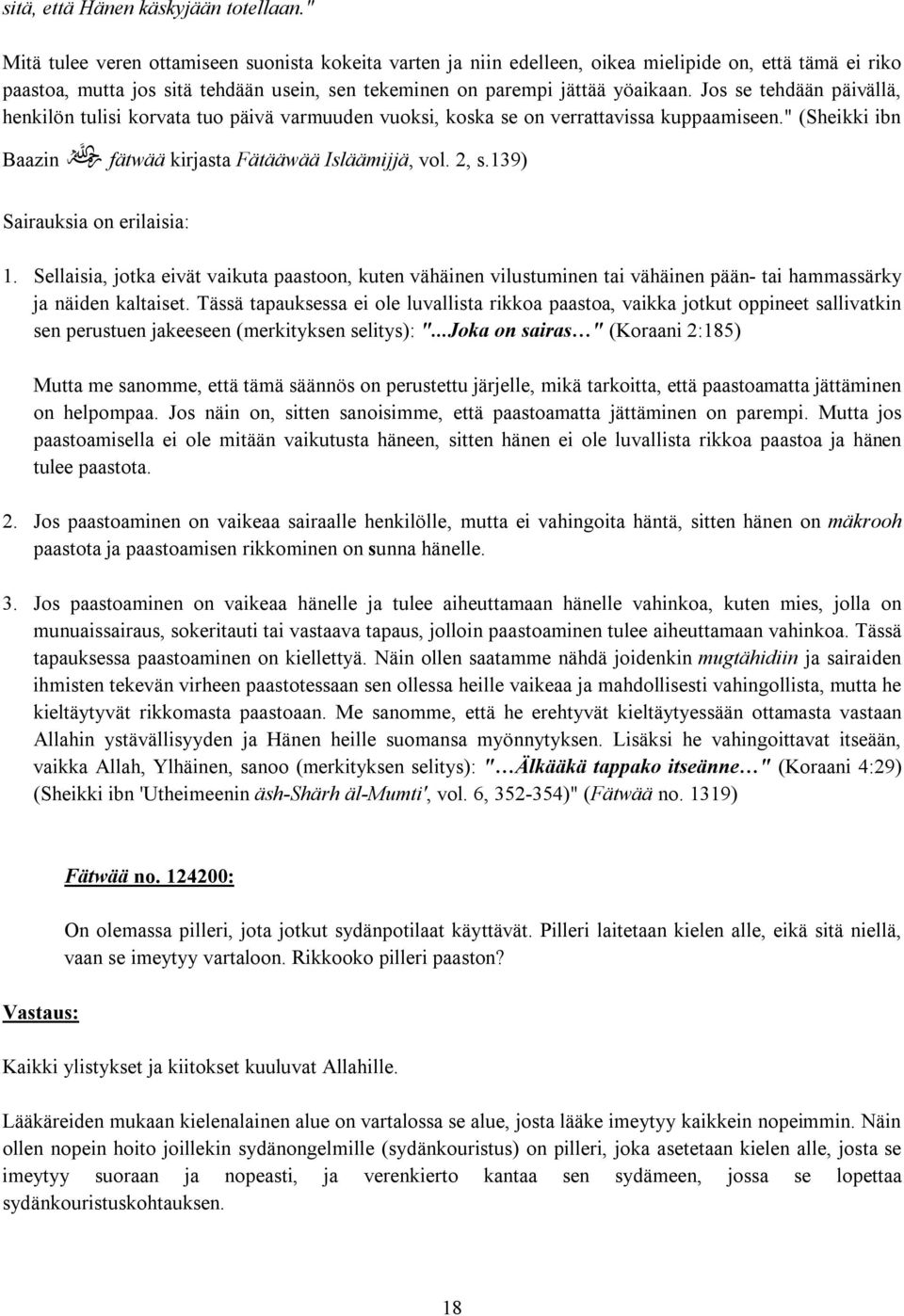 Jos se tehdään päivällä, henkilön tulisi korvata tuo päivä varmuuden vuoksi, koska se on verrattavissa kuppaamiseen." (Sheikki ibn Baazin / fätwää kirjasta Fätääwää Isläämijjä, vol. 2, s.