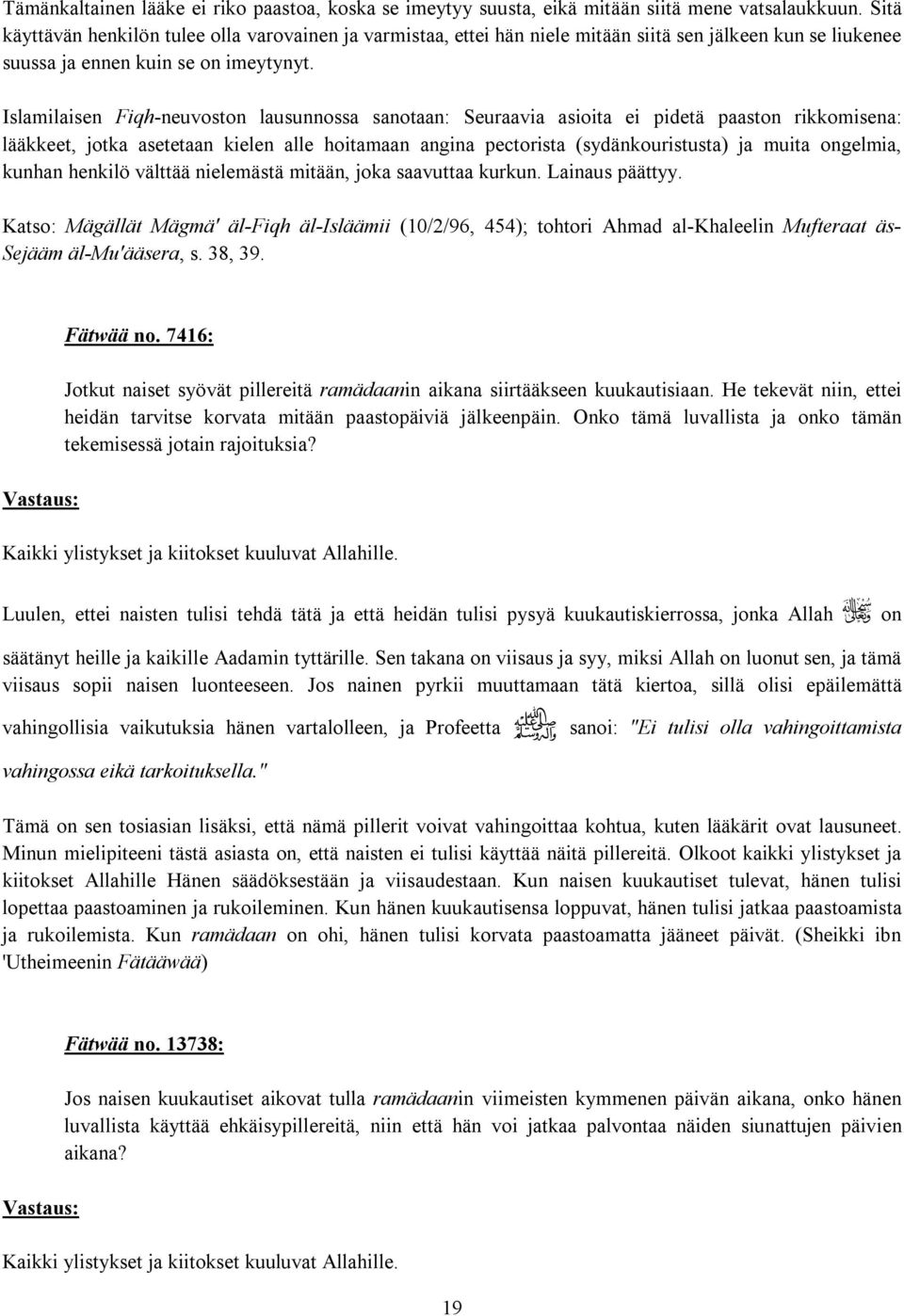 Islamilaisen Fiqh-neuvoston lausunnossa sanotaan: Seuraavia asioita ei pidetä paaston rikkomisena: lääkkeet, jotka asetetaan kielen alle hoitamaan angina pectorista (sydänkouristusta) ja muita