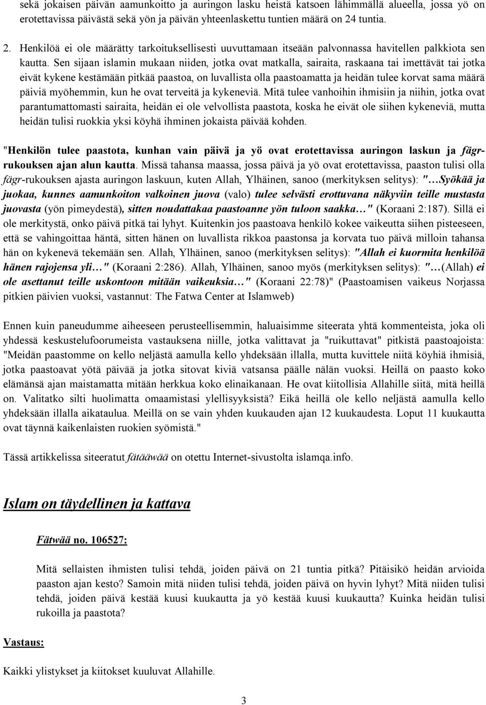 Sen sijaan islamin mukaan niiden, jotka ovat matkalla, sairaita, raskaana tai imettävät tai jotka eivät kykene kestämään pitkää paastoa, on luvallista olla paastoamatta ja heidän tulee korvat sama