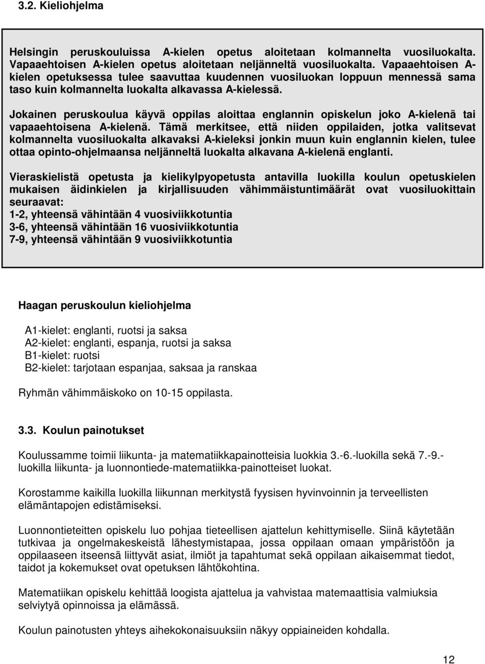 Jokainen peruskoulua käyvä oppilas aloittaa englannin opiskelun joko A-kielenä tai vapaaehtoisena A-kielenä.