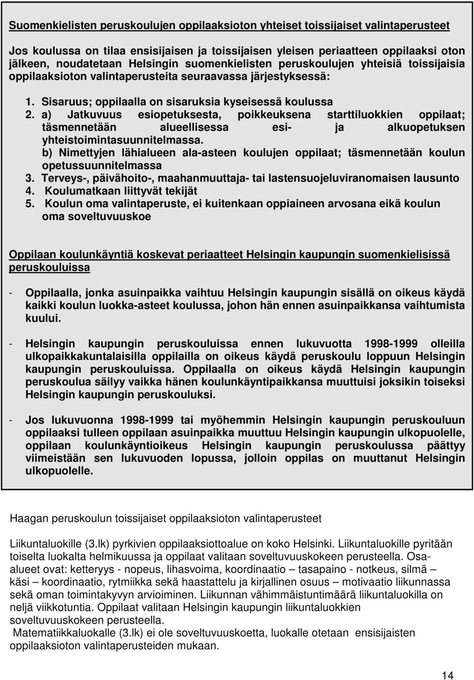 Sisaruus; oppilaalla on sisaruksia kyseisessä koulussa 8. 2. a) Jatkuvuus esiopetuksesta, poikkeuksena starttiluokkien oppilaat; 9. täsmennetään alueellisessa esi- ja alkuopetuksen 10.