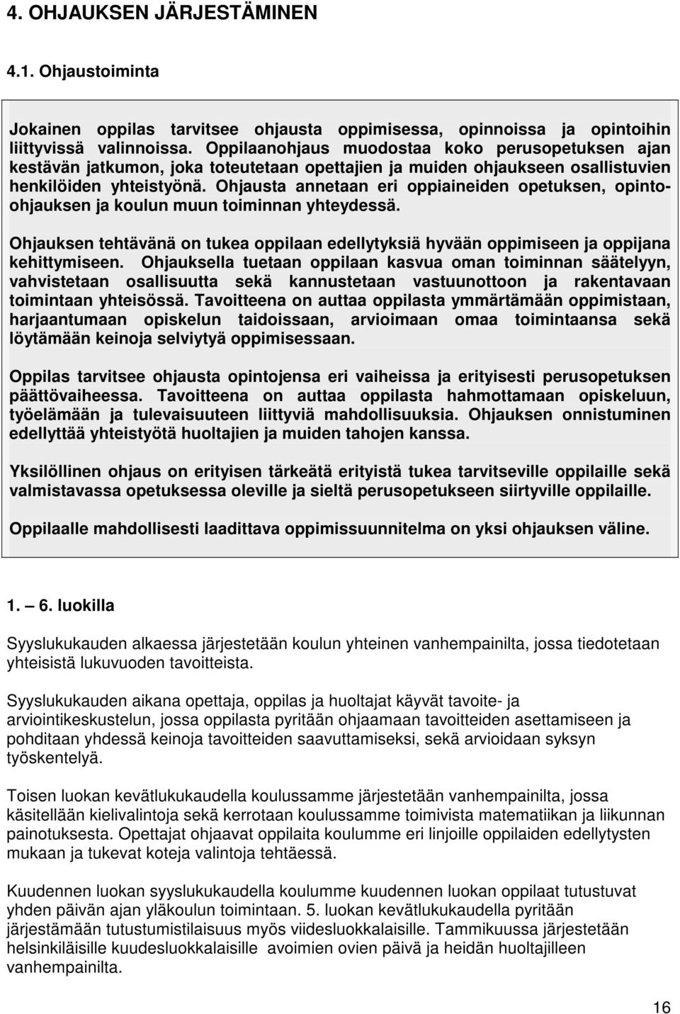 Ohjausta annetaan eri oppiaineiden opetuksen, opintoohjauksen ja koulun muun toiminnan yhteydessä. Ohjauksen tehtävänä on tukea oppilaan edellytyksiä hyvään oppimiseen ja oppijana kehittymiseen.