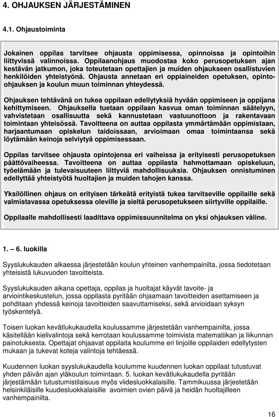 Ohjausta annetaan eri oppiaineiden opetuksen, opintoohjauksen ja koulun muun toiminnan yhteydessä. Ohjauksen tehtävänä on tukea oppilaan edellytyksiä hyvään oppimiseen ja oppijana kehittymiseen.