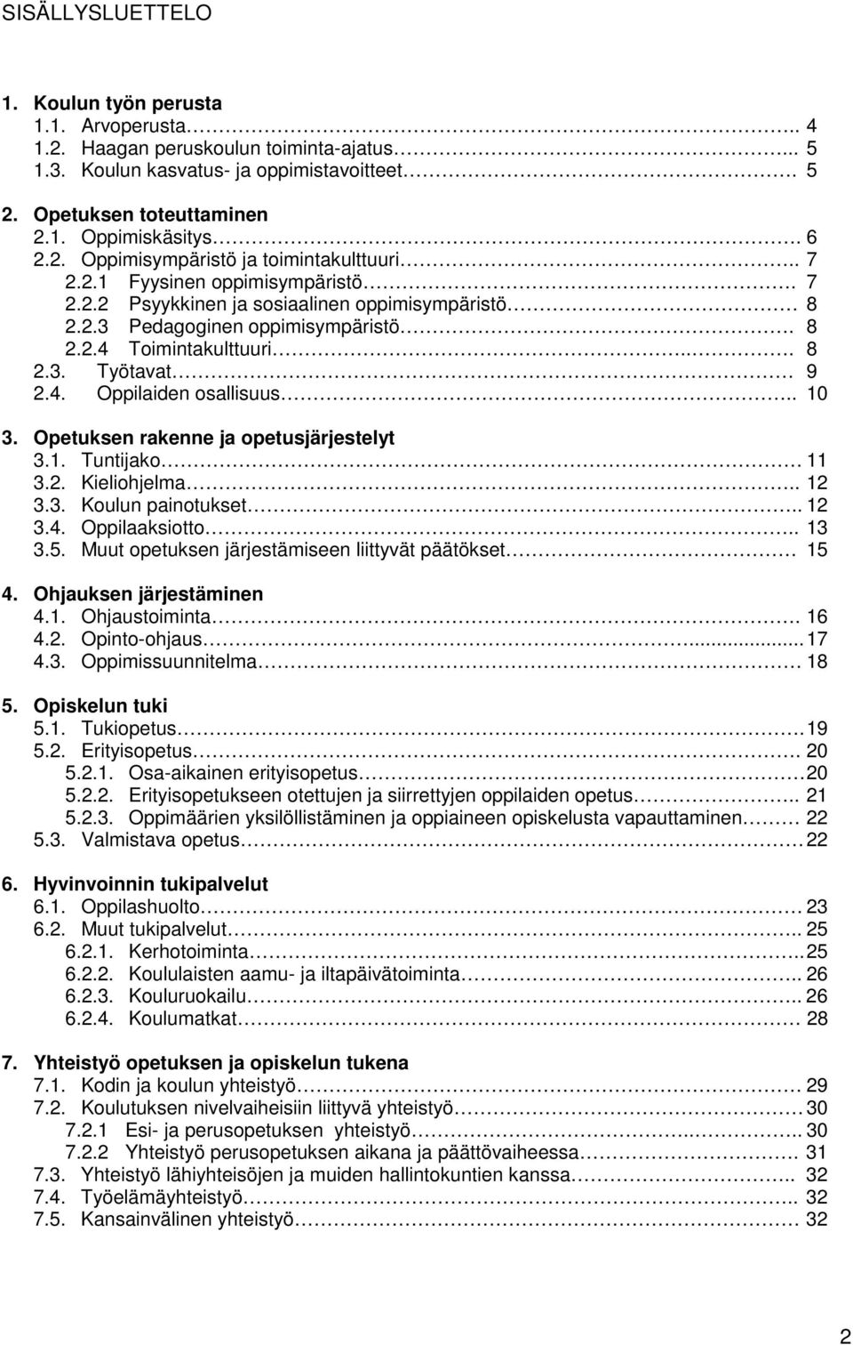 .. 8 2.3. Työtavat 9 2.4. Oppilaiden osallisuus.. 10 3. Opetuksen rakenne ja opetusjärjestelyt 3.1. Tuntijako 11 3.2. Kieliohjelma.. 12 3.3. Koulun painotukset.. 12 3.4. Oppilaaksiotto.. 13 3.5.