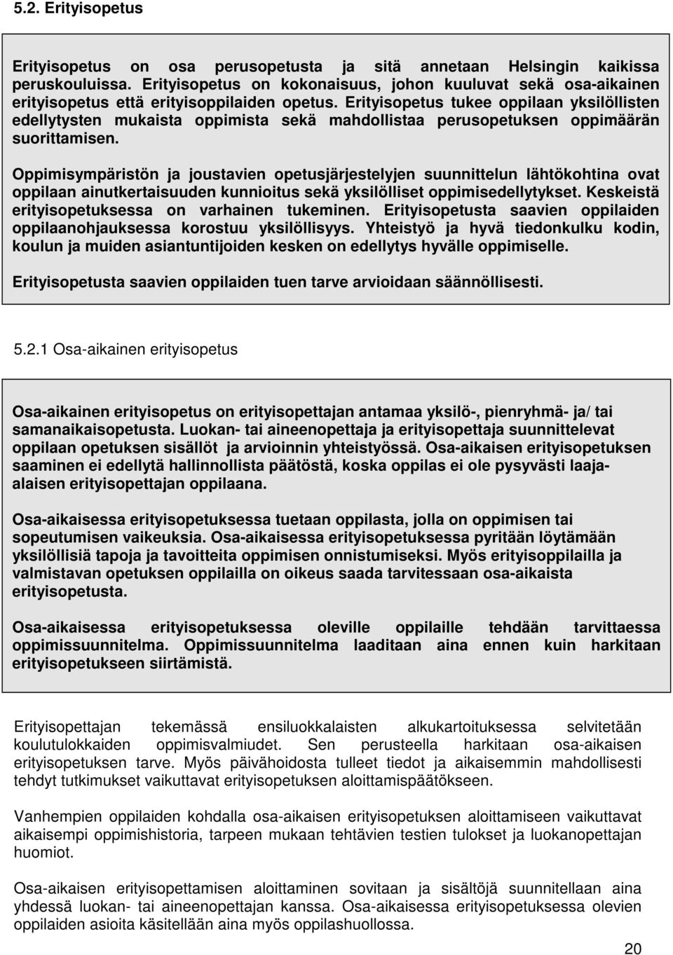 Erityisopetus tukee oppilaan yksilöllisten edellytysten mukaista oppimista sekä mahdollistaa perusopetuksen oppimäärän suorittamisen.